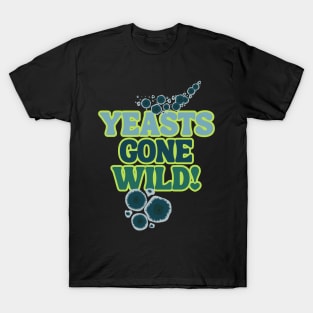 Yeasts Gone Wild! Fermentation Fear & Delight! T-Shirt